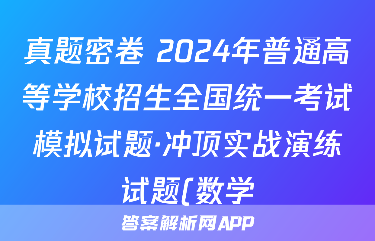 真题密卷 2024年普通高等学校招生全国统一考试模拟试题·冲顶实战演练试题(数学)